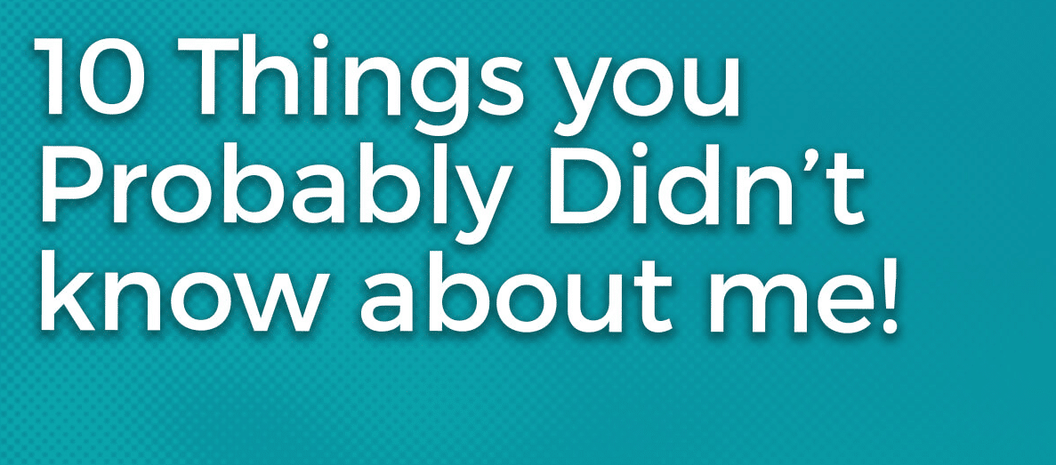 10 Things You Probably Don’t Know About Me